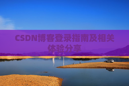 CSDN博客登录指南及相关体验分享